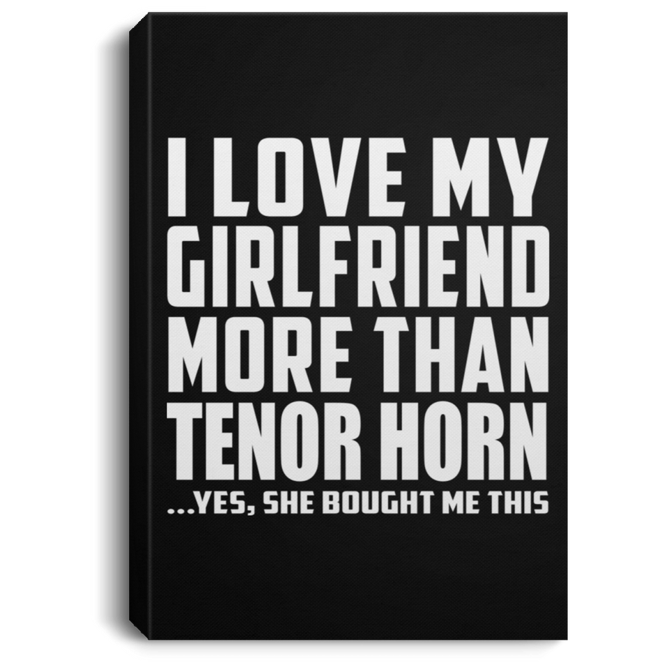I Love My Girlfriend More Than Tenor Horn - Canvas Portrait