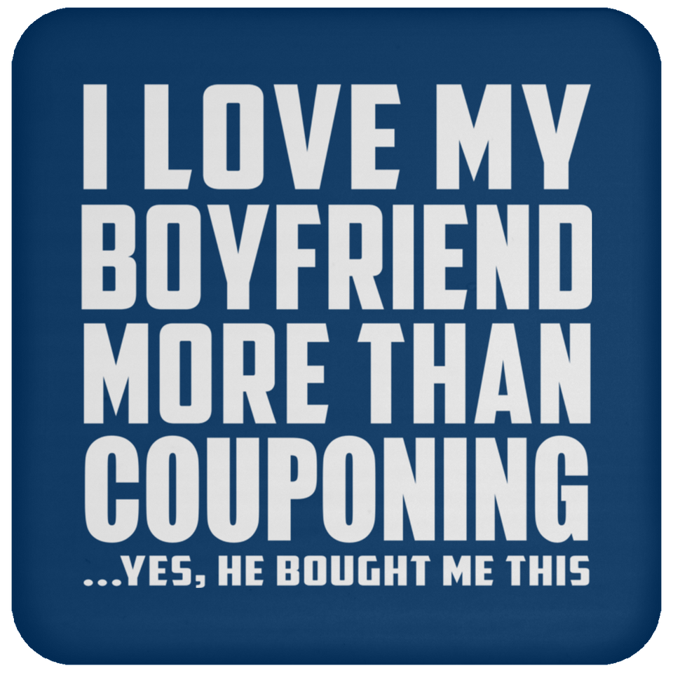 I Love My Boyfriend More Than Couponing - Drink Coaster