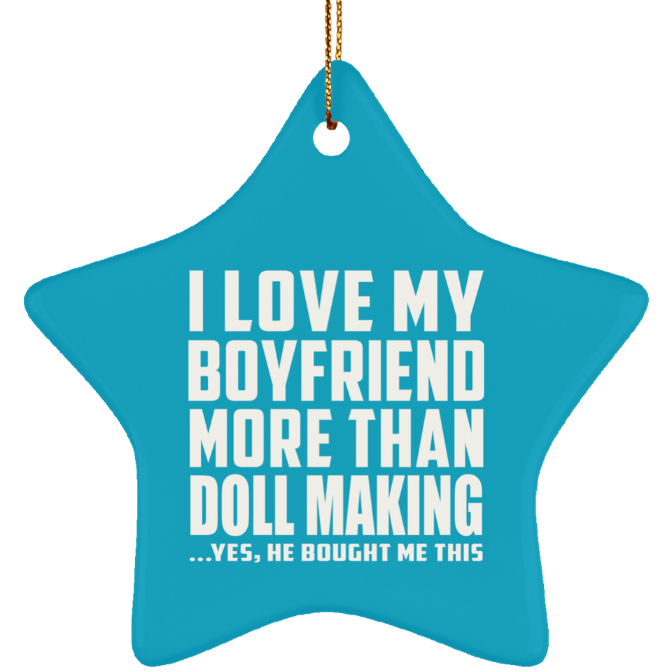 I Love My Boyfriend More Than Doll Making - Star Ornament
