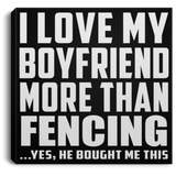 I Love My Boyfriend More Than Fencing - Canvas Square