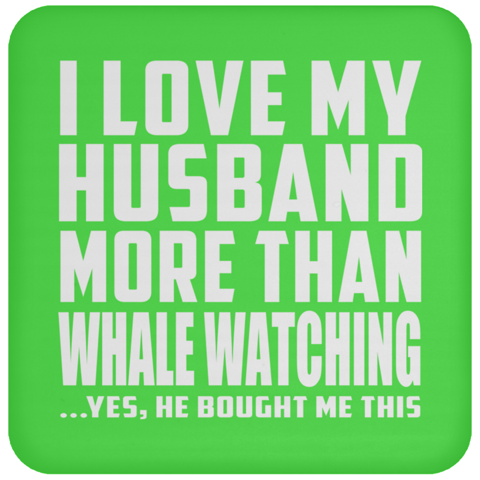 I Love My Husband More Than Whale Watching - Drink Coaster