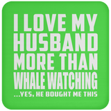 I Love My Husband More Than Whale Watching - Drink Coaster