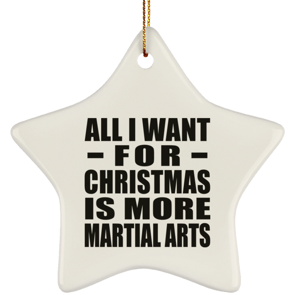 All I Want For Christmas Is More Martial Arts - Star Ornament