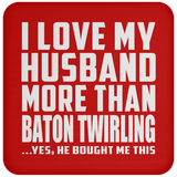 I Love My Husband More Than Baton Twirling - Drink Coaster