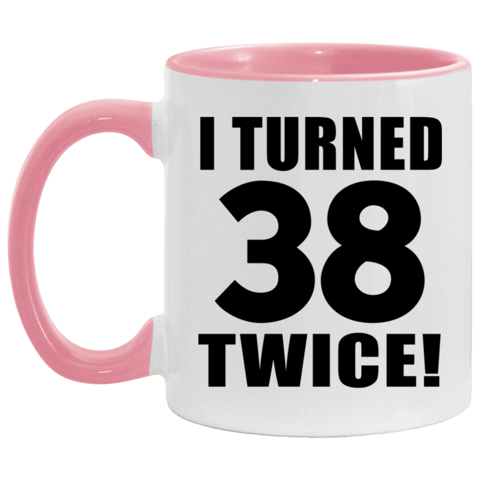 76th Birthday I Turned 38 Twice - 11oz Accent Mug Pink