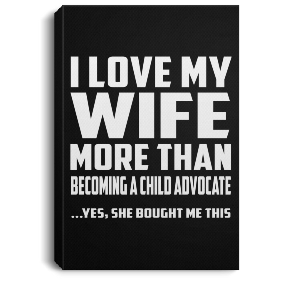 I Love My Wife More Than Becoming A Child Advocate - Canvas Portrait