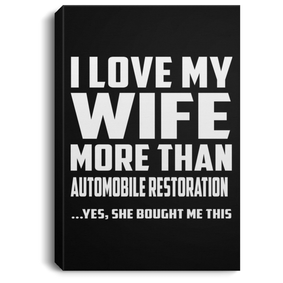 I Love My Wife More Than Automobile Restoration - Canvas Portrait