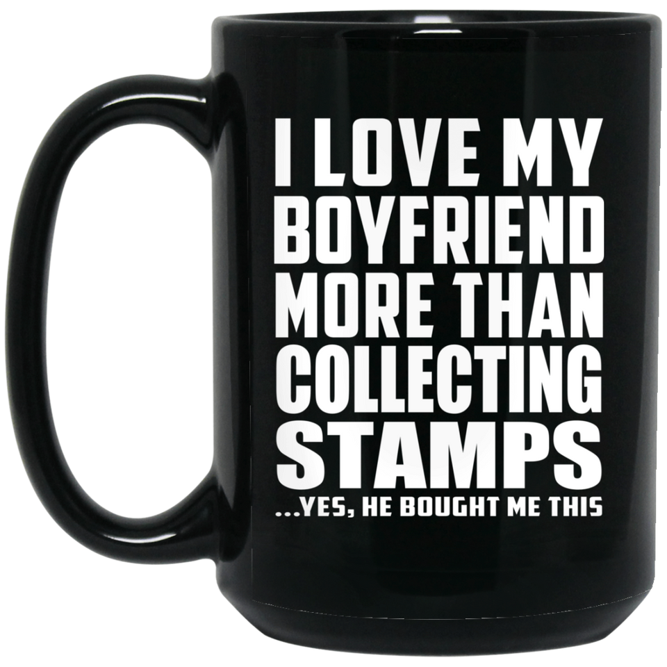 I Love My Boyfriend More Than Collecting Stamps - 15 Oz Coffee Mug Black