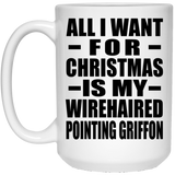 All I Want For Christmas Is My Wirehaired Pointing Griffon - 15 Oz Coffee Mug