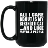 All I Care About Is My Serengeti Cat - 15 Oz Coffee Mug Black