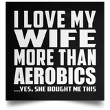 I Love My Wife More Than Aerobics - Poster Square