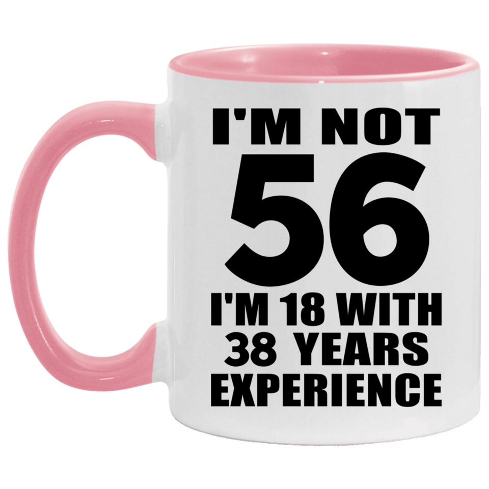 56th Birthday I'm Not 56 I'm 18 With 38 Years Experience - 11oz Accent Mug Pink