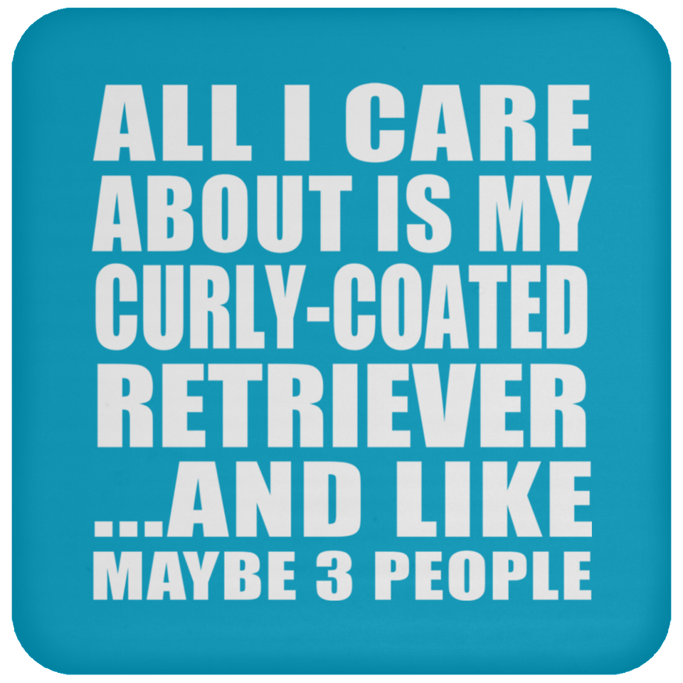 All I Care About Is My Curly-Coated Retriever - Drink Coaster
