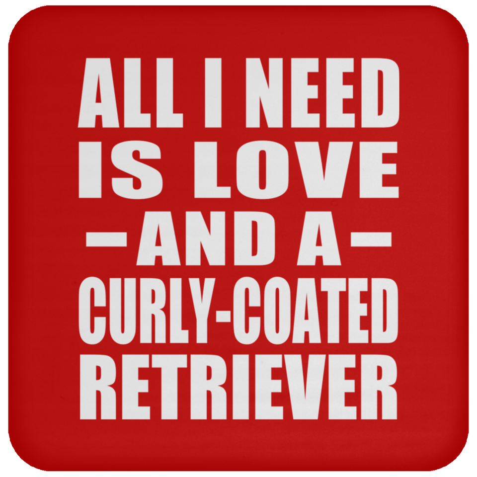 All I Need Is Love And A Curly-Coated Retriever - Drink Coaster