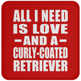All I Need Is Love And A Curly-Coated Retriever - Drink Coaster