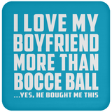 I Love My Boyfriend More Than Bocce Ball - Drink Coaster