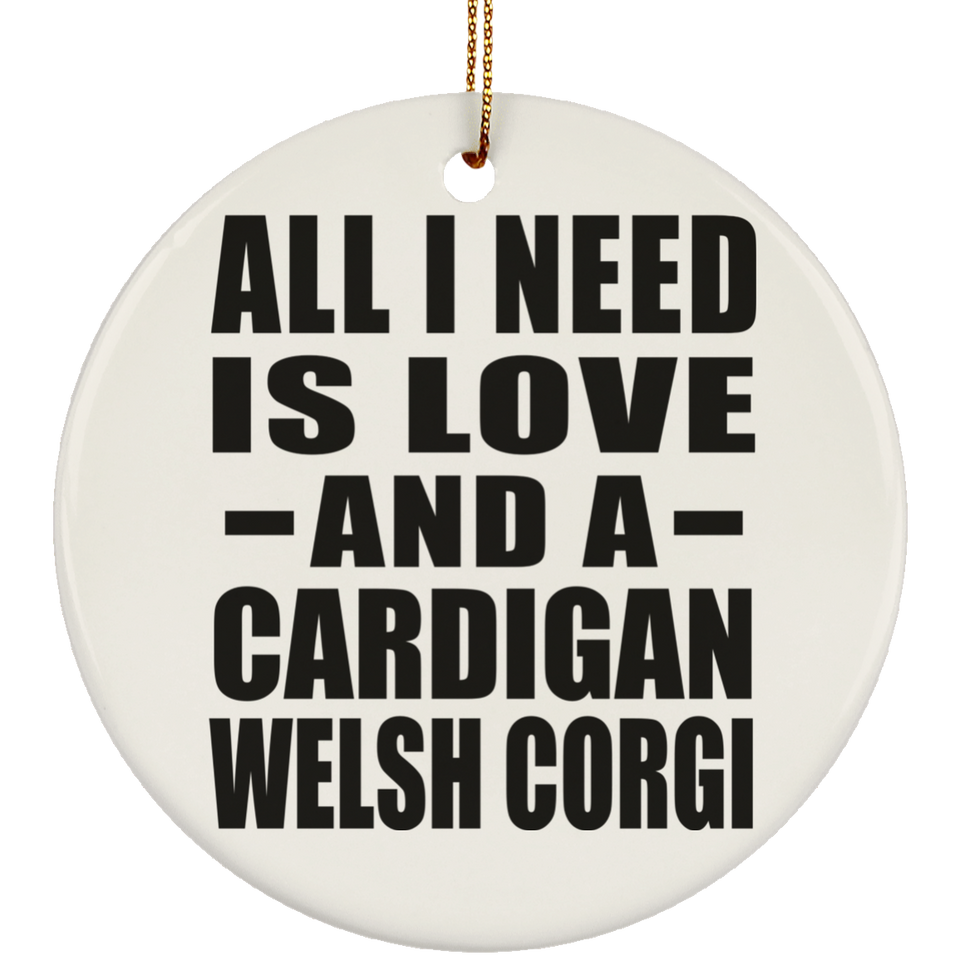 All I Need Is Love And A Cardigan Welsh Corgi - Circle Ornament
