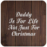 Daddy Is For Life Not Just For Christmas - Drink Coaster D