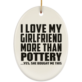 I Love My Girlfriend More Than Pottery - Oval Ornament