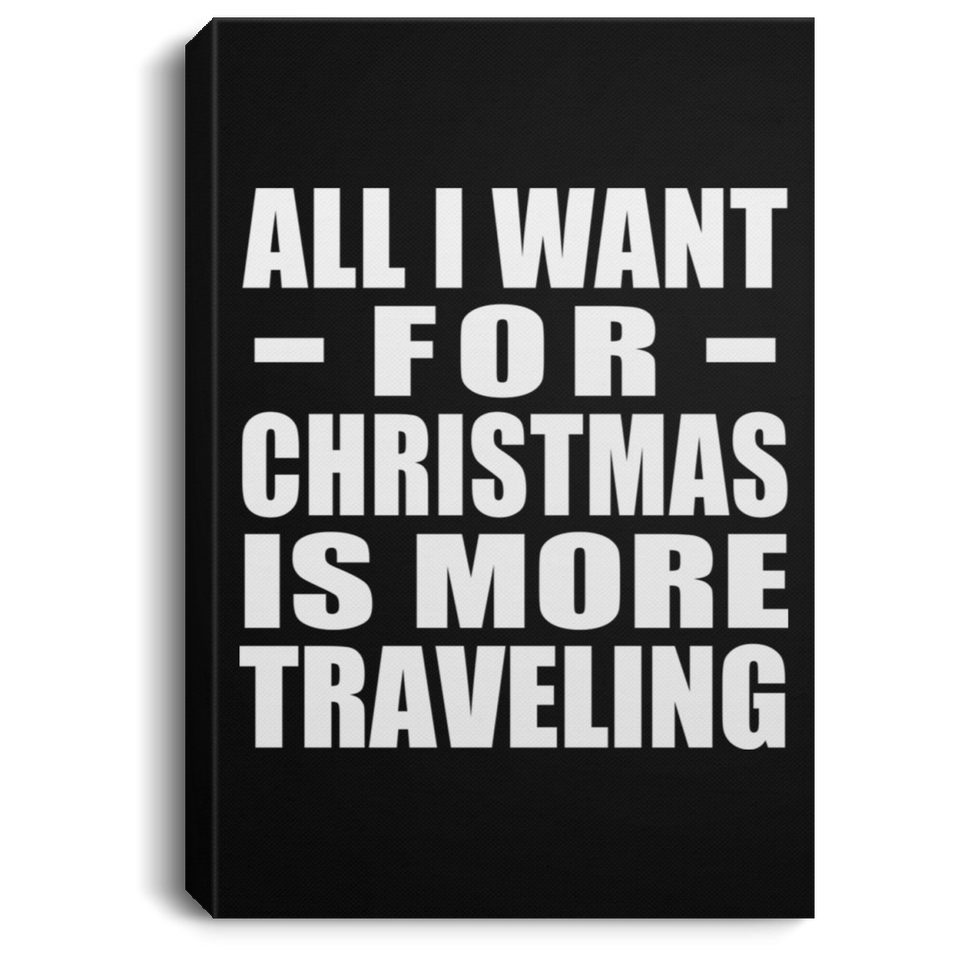All I Want For Christmas Is More Traveling - Canvas Portrait