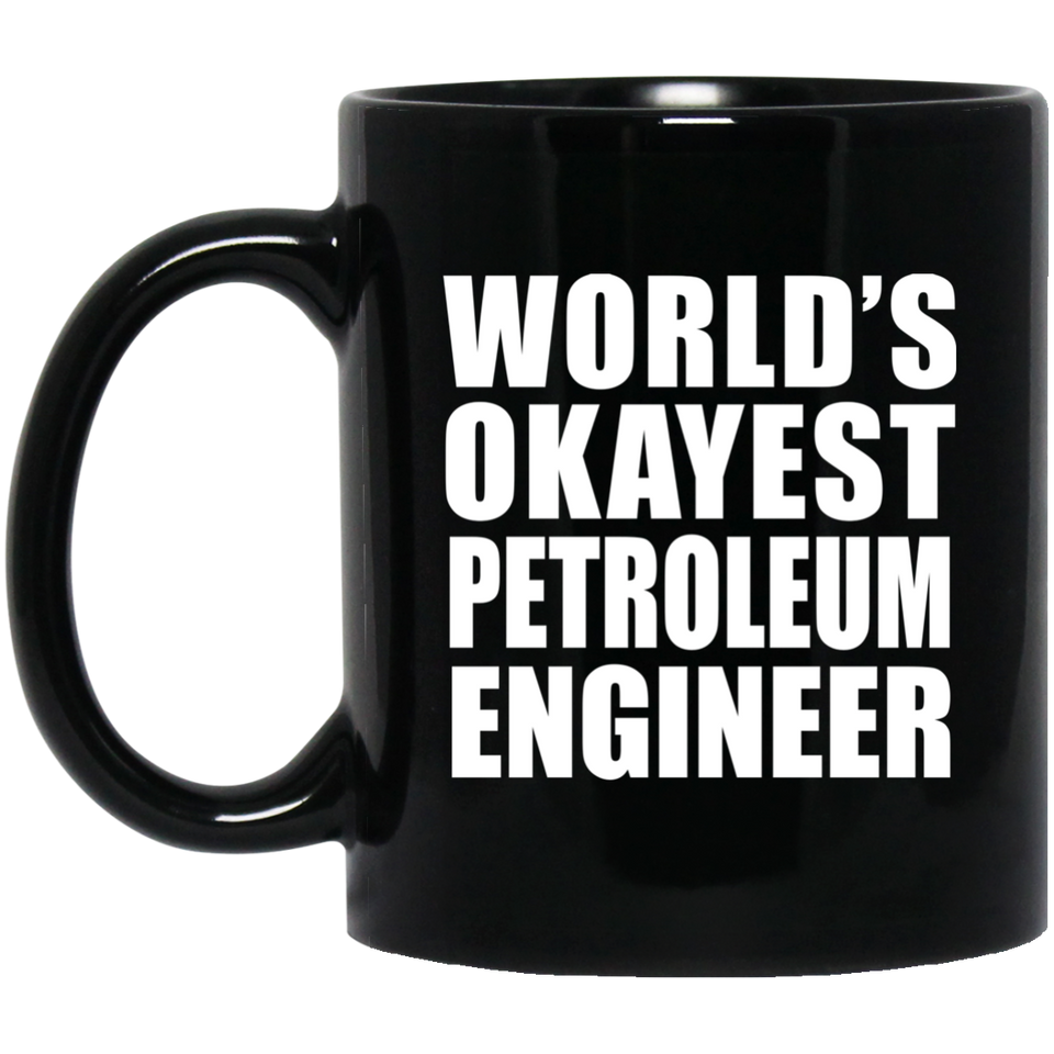 World's Okayest Petroleum Engineer - 11 Oz Coffee Mug Black