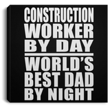 Construction Worker By Day World's Best Dad By Night - Canvas Square