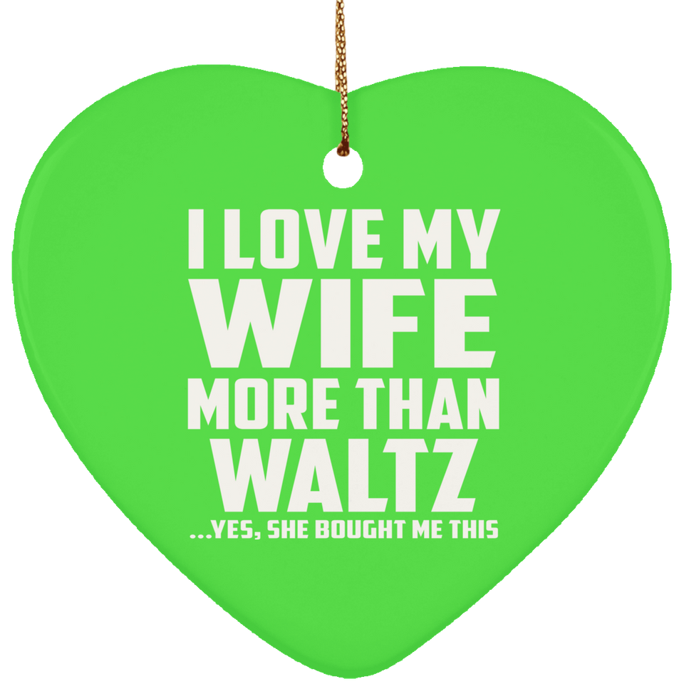 I Love My Wife More Than Waltz - Heart Ornament
