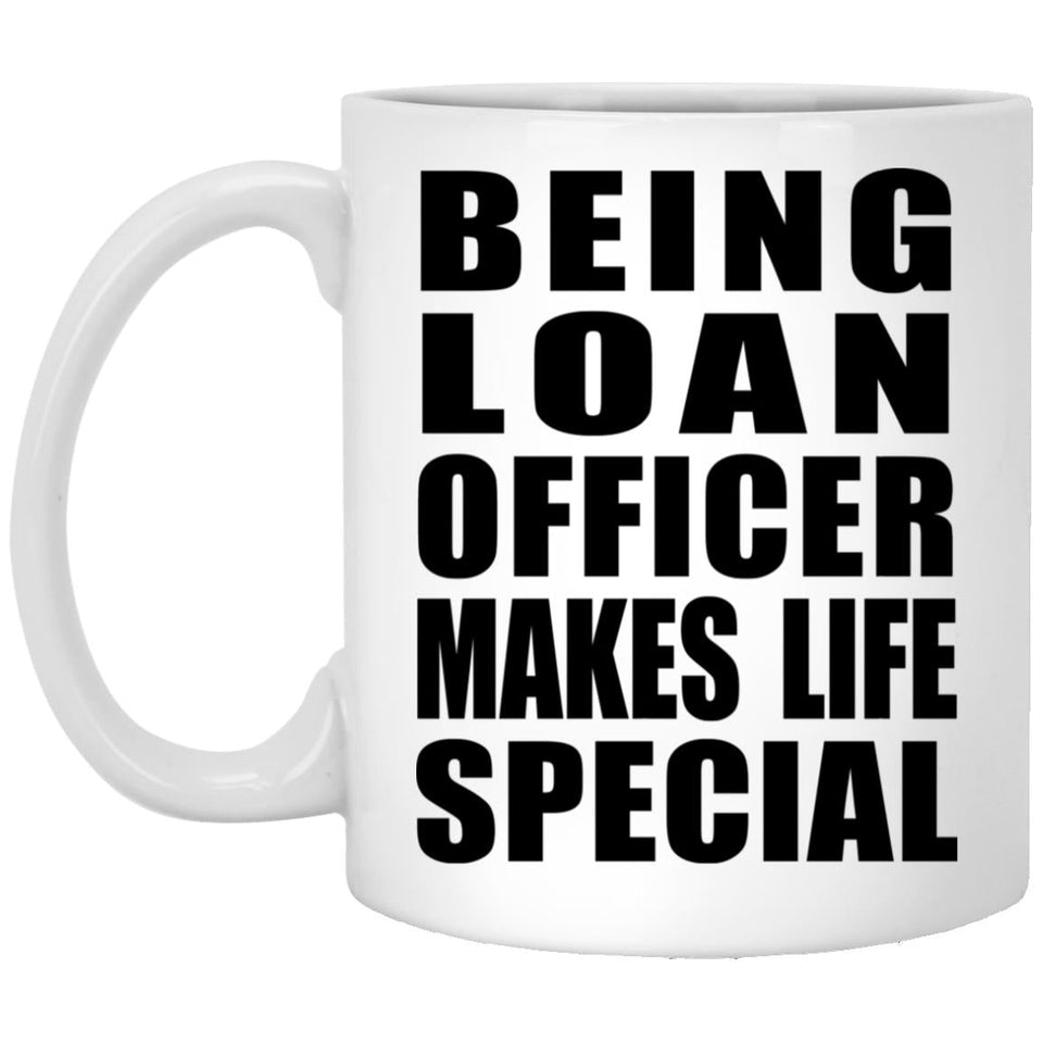 Being Loan Officer Makes Life Special - 11oz Coffee Mug