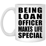 Being Loan Officer Makes Life Special - 11oz Coffee Mug