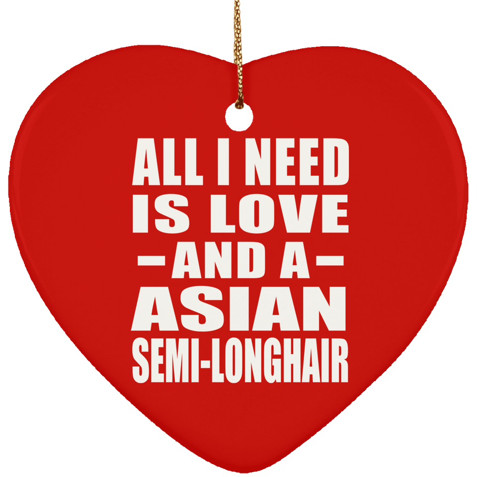 All I Need Is Love And A Asian Semi-Longhair - Heart Ornament