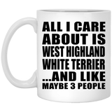 All I Care About Is West Highland White Terrier - 11 Oz Coffee Mug