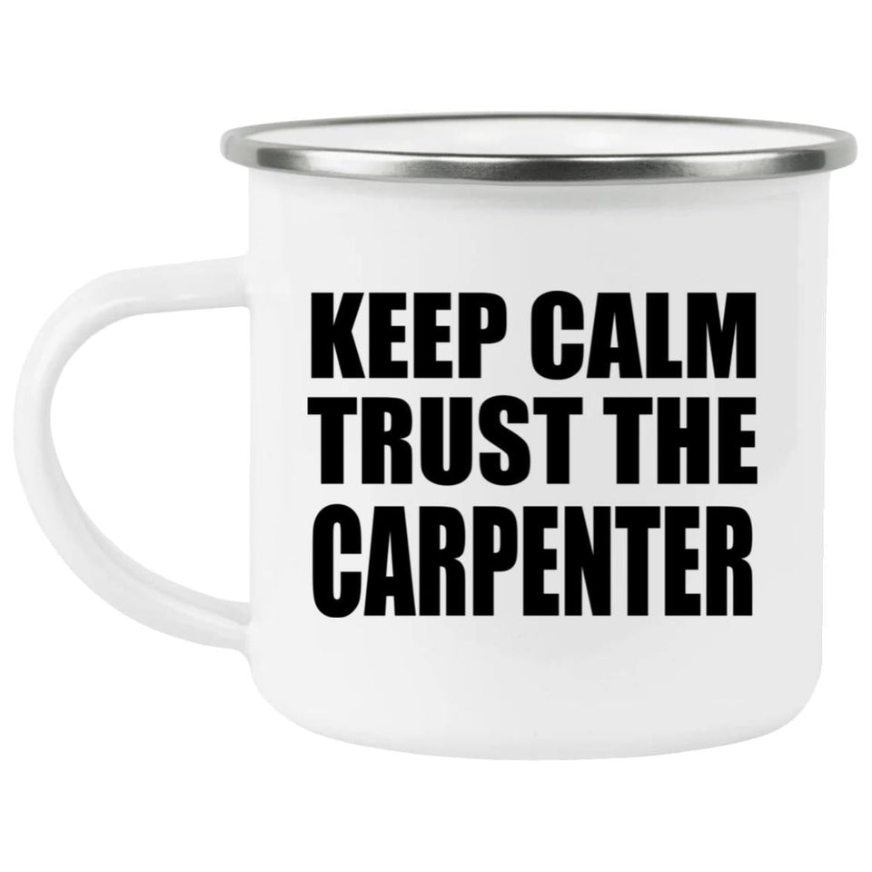 Keep Calm and Trust The Carpenter - 12oz Camping Mug