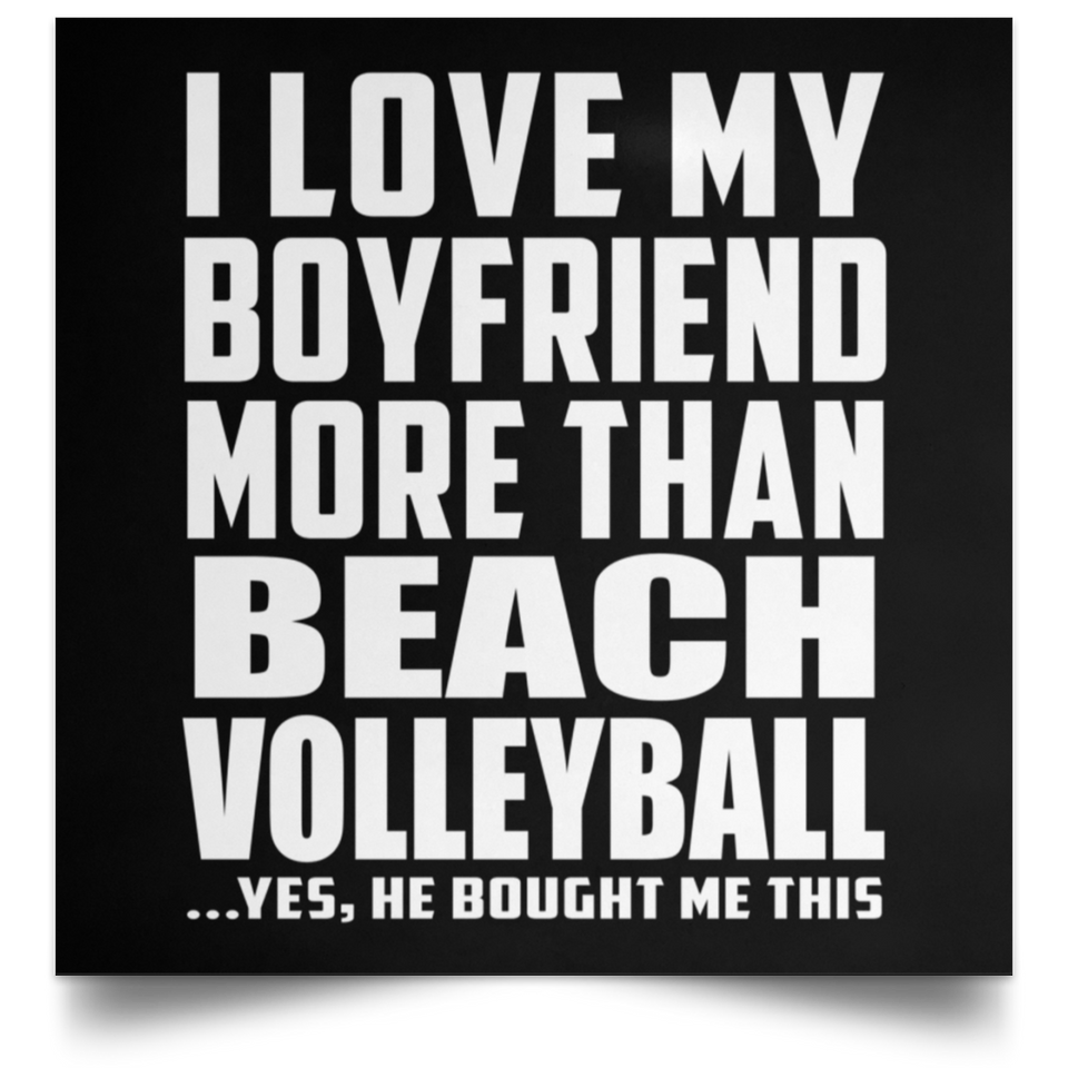I Love My Boyfriend More Than Beach Volleyball - Poster Square