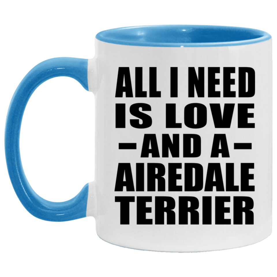 All I Need Is Love And A Airedale Terrier - 11oz Accent Mug Blue