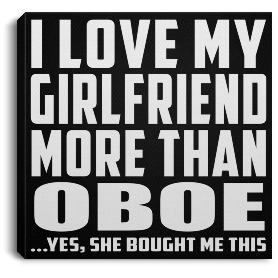 I Love My Girlfriend More Than Oboe - Canvas Square
