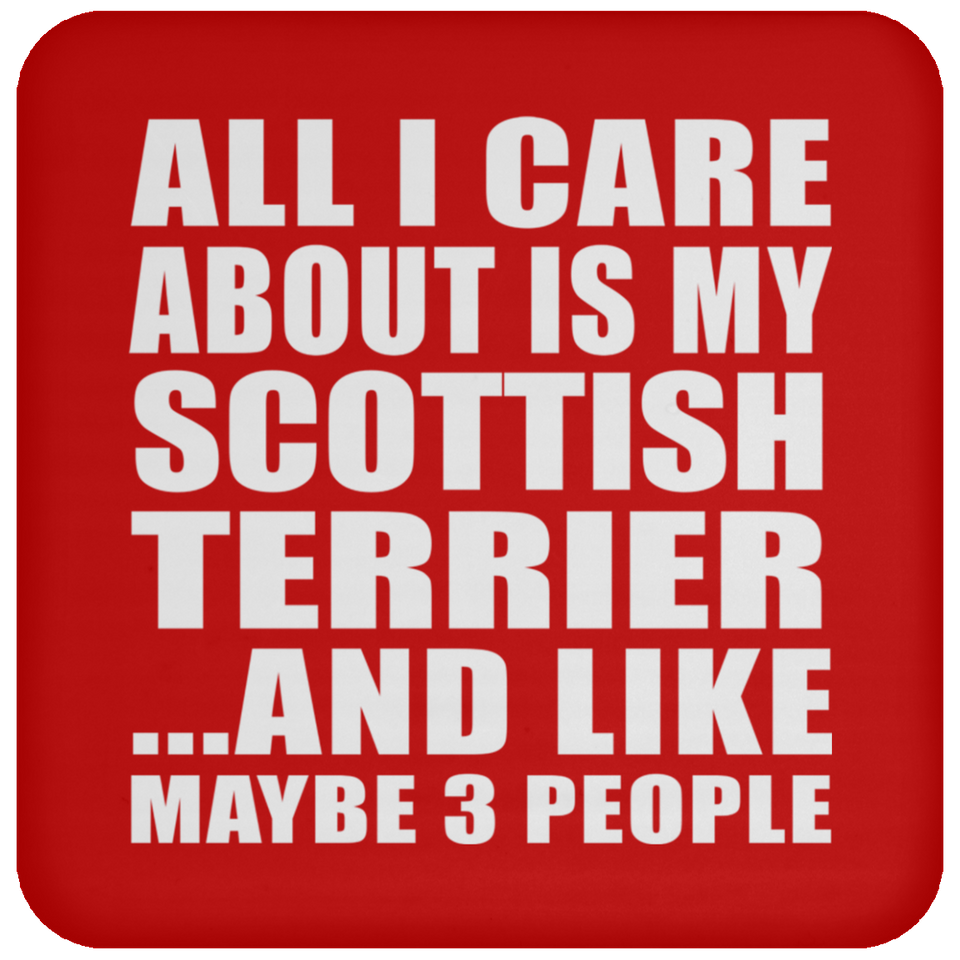 All I Care About Is My Scottish Terrier - Drink Coaster