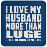 I Love My Husband More Than Luge - Drink Coaster