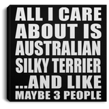 All I Care About Is Australian Silky Terrier - Canvas Square