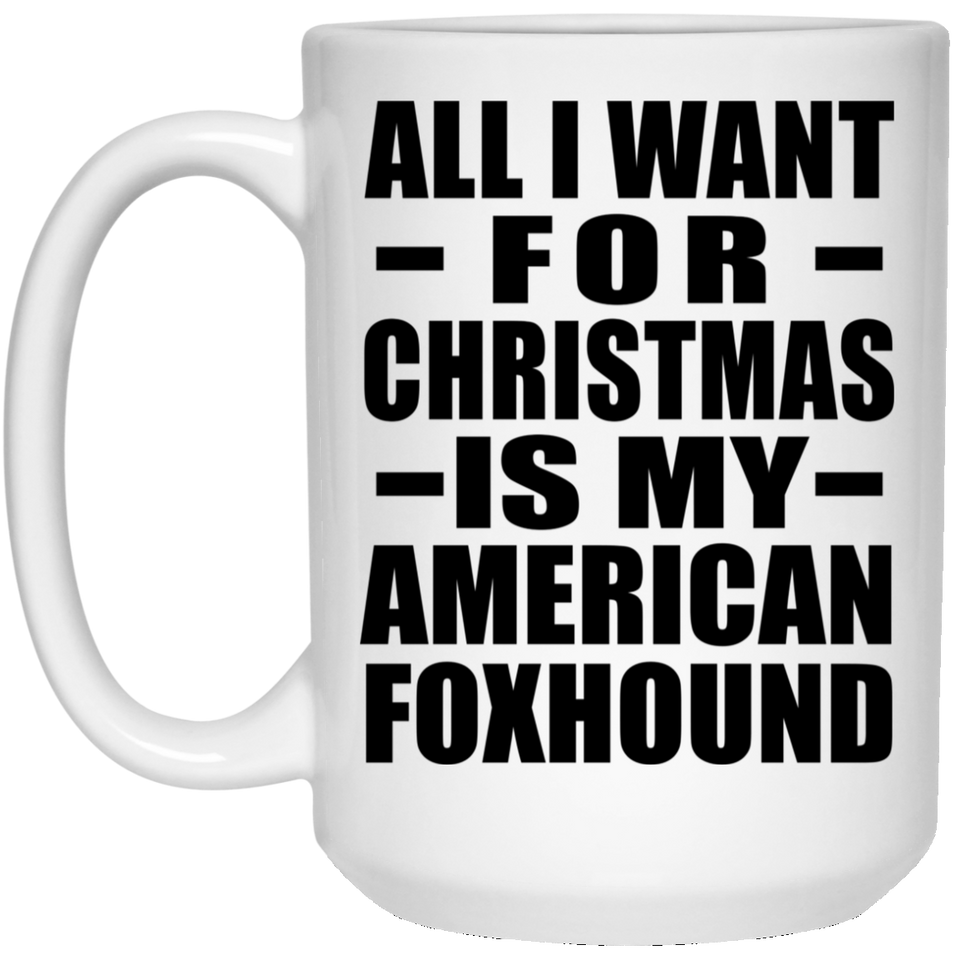 All I Want For Christmas Is My American Foxhound - 15 Oz Coffee Mug