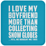 I Love My Boyfriend More Than Collecting Snow Globes - Drink Coaster