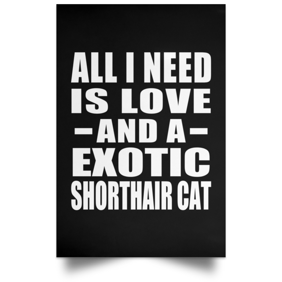 All I Need Is Love And A Exotic Shorthair Cat - Poster Portrait