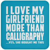 I Love My Girlfriend More Than Calligraphy - Drink Coaster