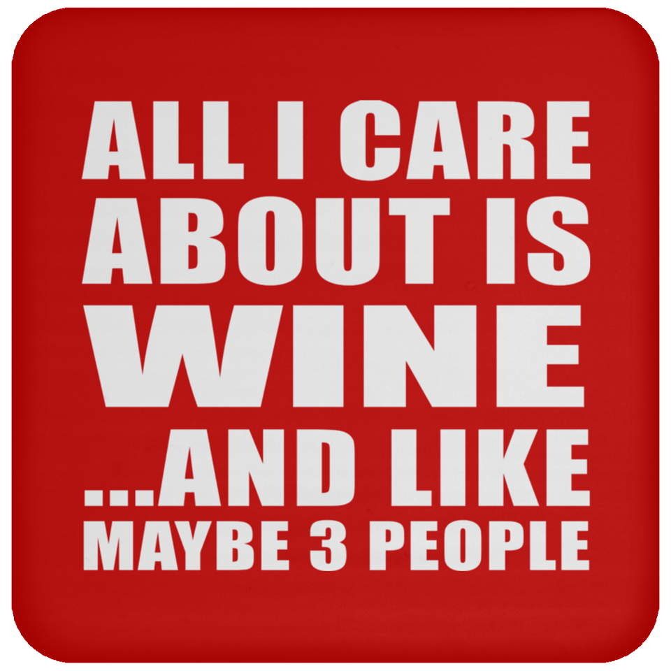 All I Care About Is Wine - Drink Coaster