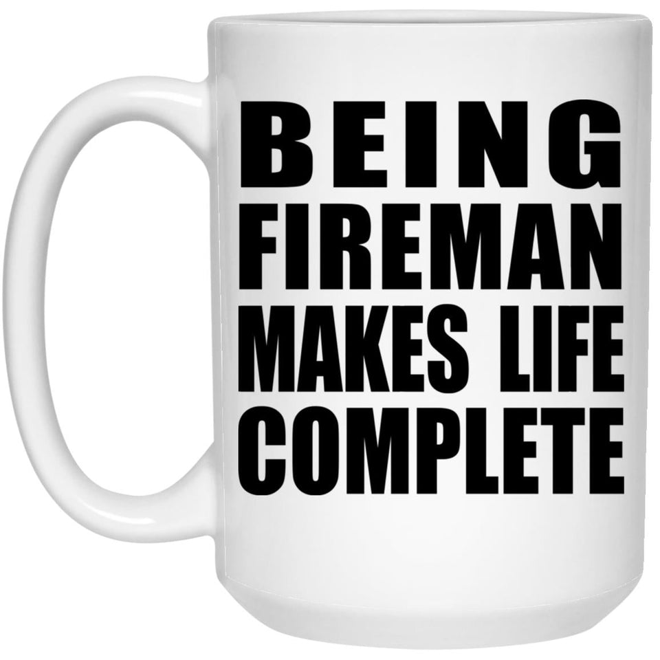 Being Fireman Makes Life Complete - 15oz Coffee Mug