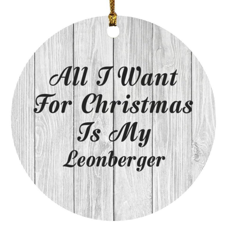 All I Want For Christmas Is My Leonberger - Circle Ornament F