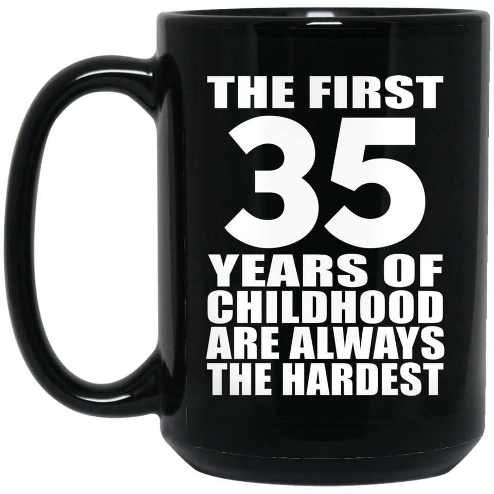 35th Birthday First 35 Years of Childhood Are The Hardest - 15oz Coffee Mug Black