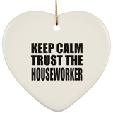 Keep Calm and Trust The Houseworker - Heart Ornament