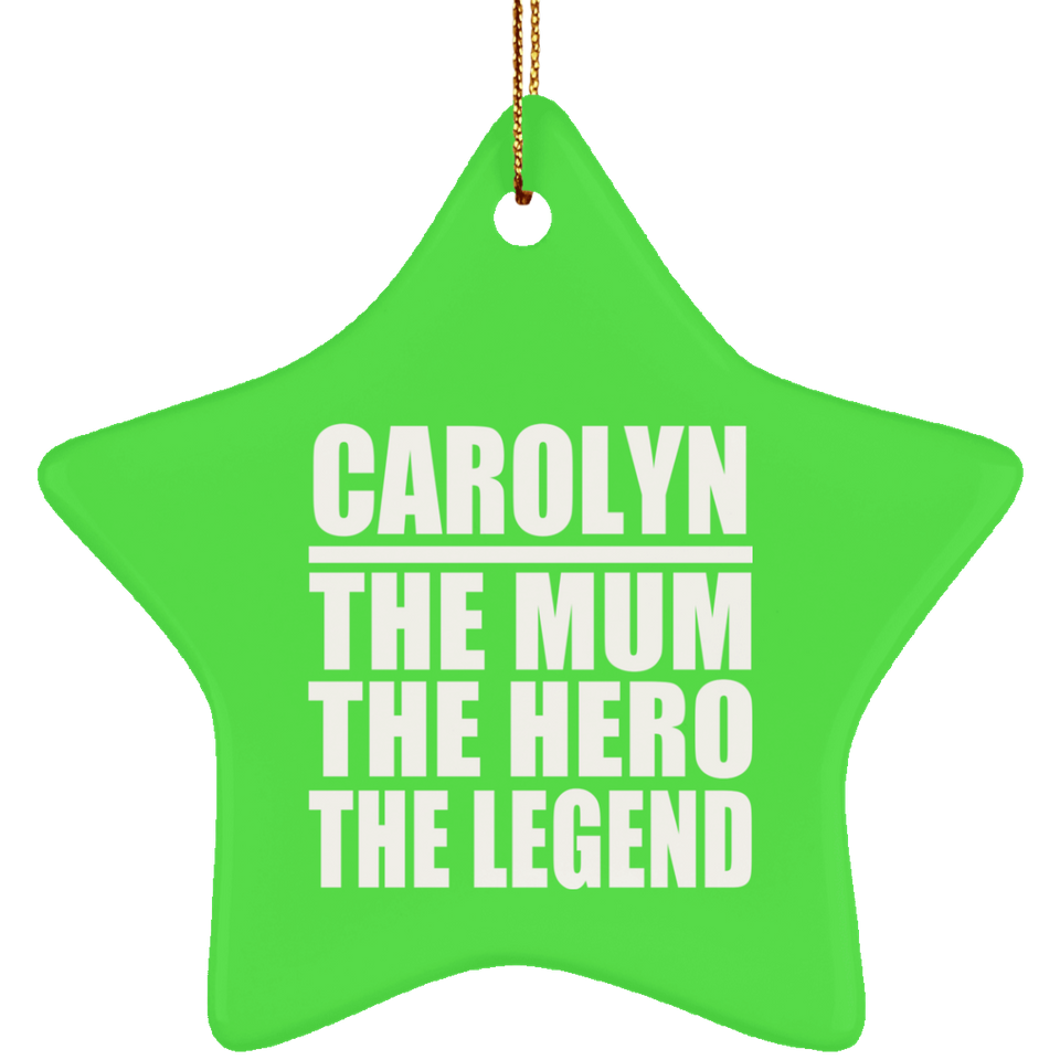 Carolyn The Mum The Hero The Legend - Star Ornament