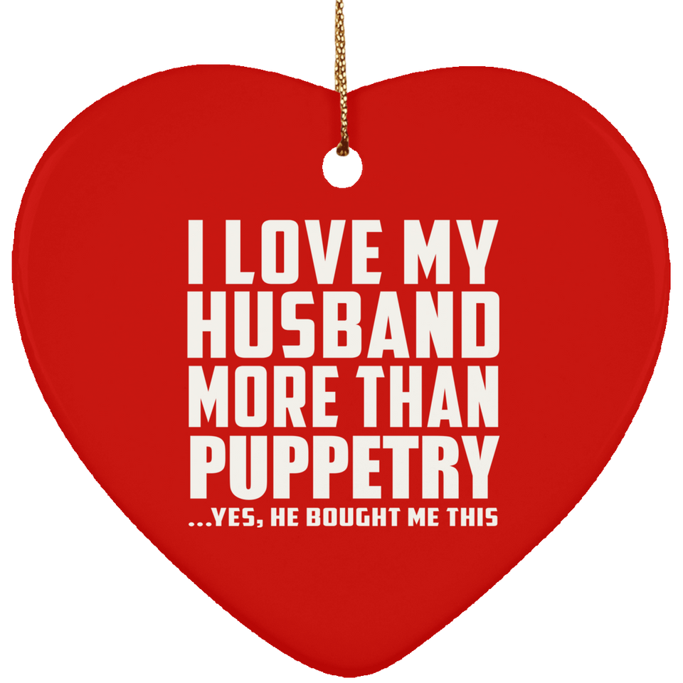 I Love My Husband More Than Puppetry - Heart Ornament