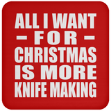 All I Want For Christmas Is More Knife Making - Coaster